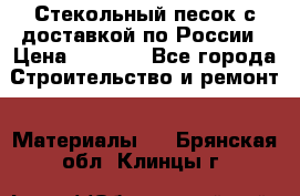  Стекольный песок с доставкой по России › Цена ­ 1 190 - Все города Строительство и ремонт » Материалы   . Брянская обл.,Клинцы г.